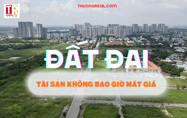 ĐẤT ĐAI- TÀI SẢN KHÔNG BAO GIỜ MẤT GIÁ