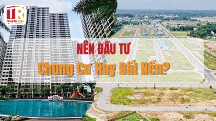 Nên đầu tư Chung Cư hay Đất Nền