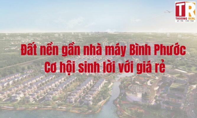 Đất nền gần nhà máy Bình Phước: Cơ hội sinh lời với giá rẻ