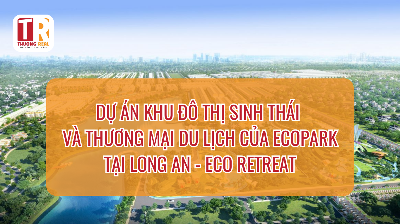 Dự án khu đô thị sinh thái và thương mại du lịch của Ecopark tại Long An - Eco Retreat