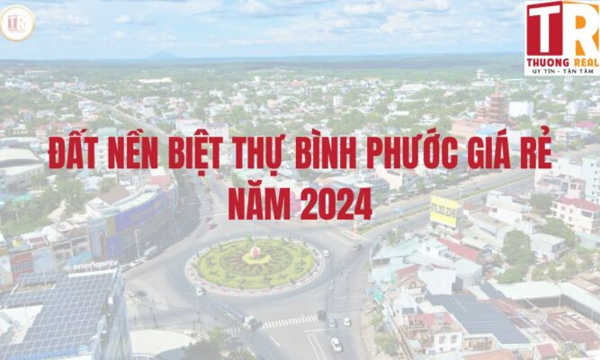 Đất nền biệt thự Bình Phước giá rẻ năm 2024