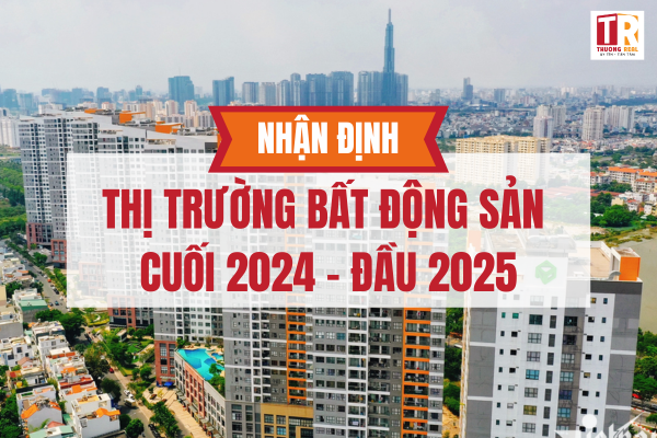 Nhận Định Thị Trường Bất Động Sản Cuối Năm 2024 - Đầu Năm 2025