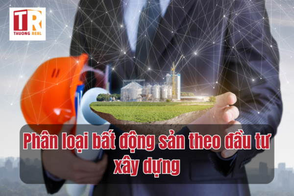 Phân loại bất động sản theo đầu tư xây dựng