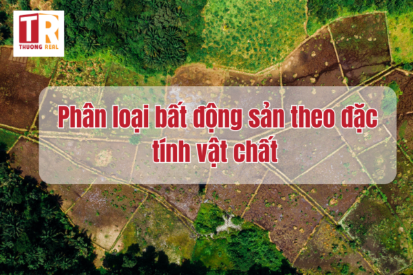 Phân loại bất động sản theo đặc tính vật chất 