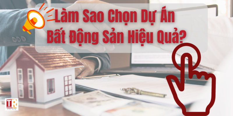 Làm Sao Chọn Dự Án Bất Động Sản Hiệu Quả?